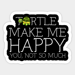 Turtle make me happy you not so much Sticker